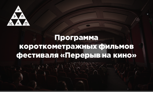 Программа короткометражных фильмов фестиваля «Перерыв на кино»